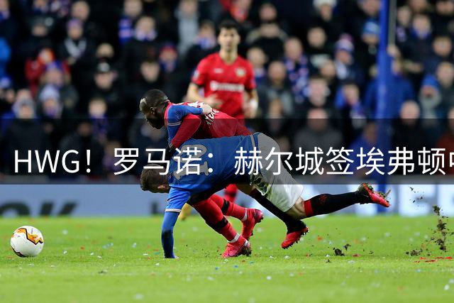 HWG！罗马诺：赫尔城签埃弗顿中场伊洛格布纳达协议 总价2700万欧